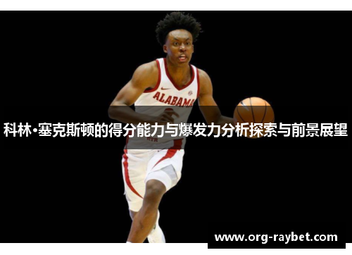 科林·塞克斯顿的得分能力与爆发力分析探索与前景展望