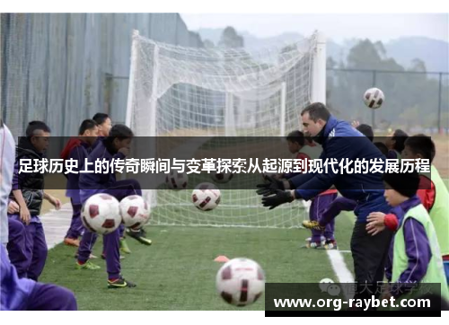 足球历史上的传奇瞬间与变革探索从起源到现代化的发展历程