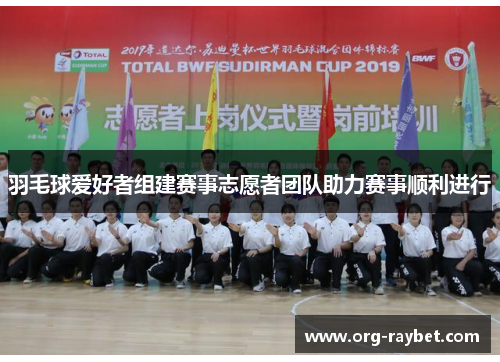 羽毛球爱好者组建赛事志愿者团队助力赛事顺利进行