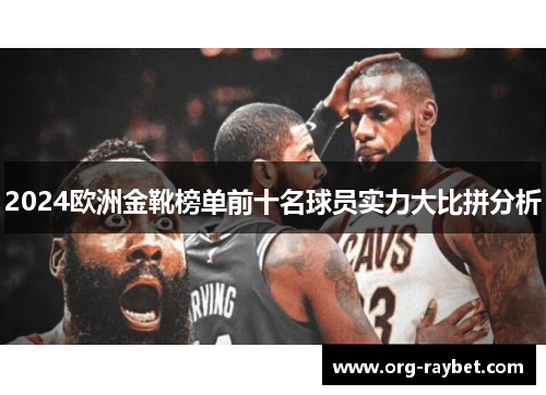 2024欧洲金靴榜单前十名球员实力大比拼分析