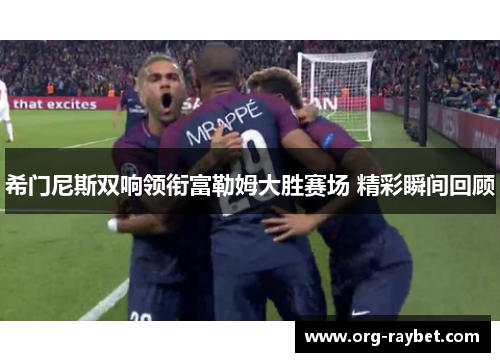希门尼斯双响领衔富勒姆大胜赛场 精彩瞬间回顾