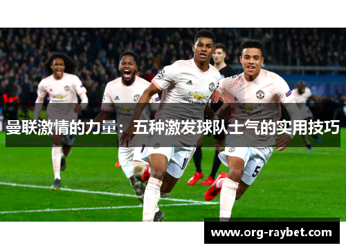 曼联激情的力量：五种激发球队士气的实用技巧