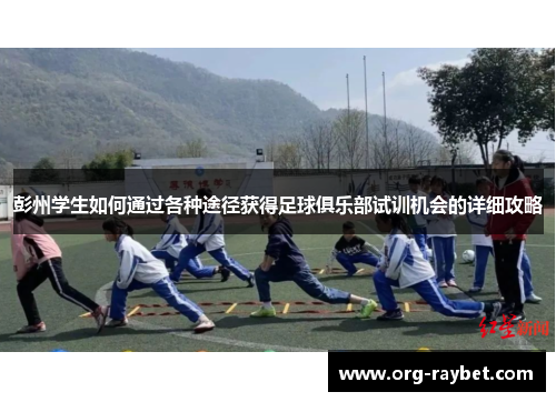 彭州学生如何通过各种途径获得足球俱乐部试训机会的详细攻略