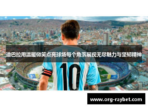 迪巴拉用温暖微笑点亮球场每个角落展现无尽魅力与坚韧精神