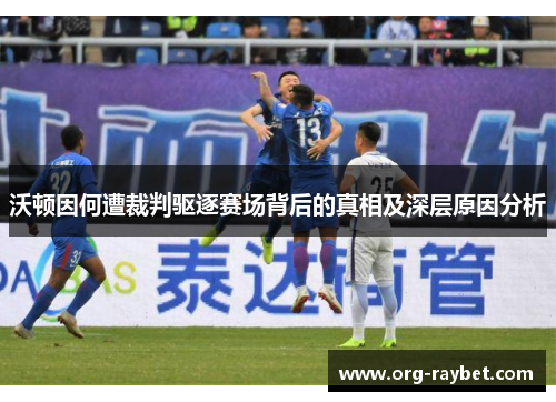 沃顿因何遭裁判驱逐赛场背后的真相及深层原因分析